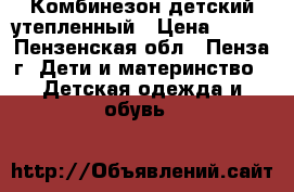 Комбинезон детский утепленный › Цена ­ 700 - Пензенская обл., Пенза г. Дети и материнство » Детская одежда и обувь   